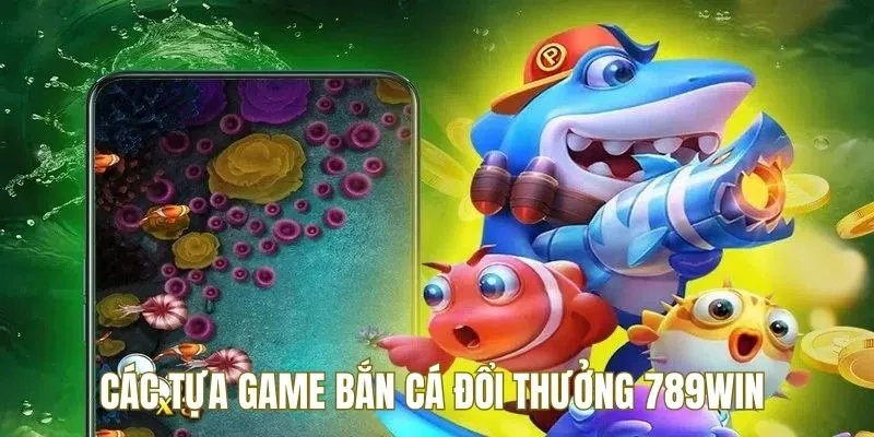 Tựa game bắn cá đổi thưởng hấp dẫn có mặt tại 789Win Tựa game bắn cá đổi thưởng hấp dẫn có mặt tại 789Win