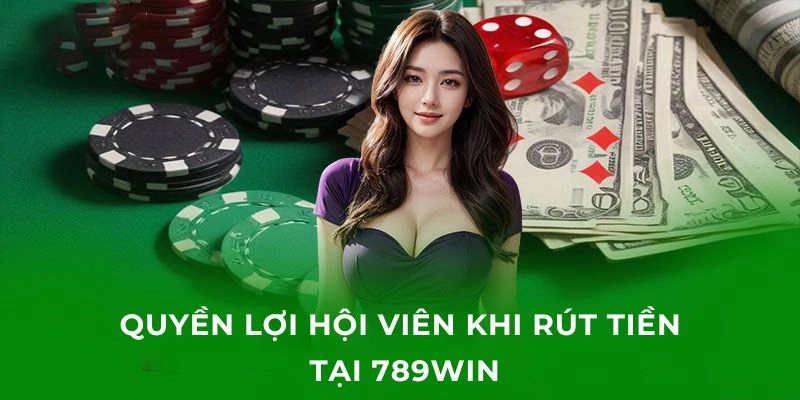 Quyền lợi khi thực hiện giao dịch rút tiền tại 789win Quyền lợi khi thực hiện giao dịch rút tiền tại 789win