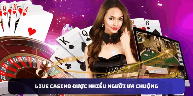 Live casino được nhiều người ưa chuộng Live casino được nhiều người ưa chuộng