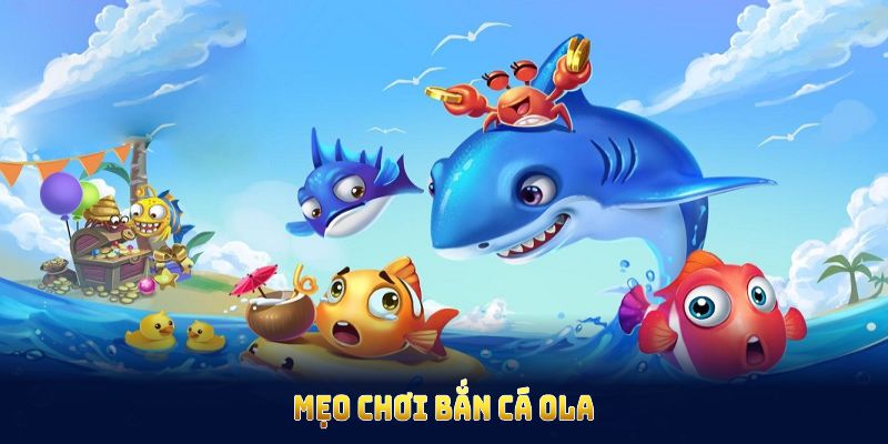 Mẹo chơi Bắn cá Ola cho bạn giải thưởng lớn nhất Mẹo chơi Bắn cá Ola cho bạn giải thưởng lớn nhất