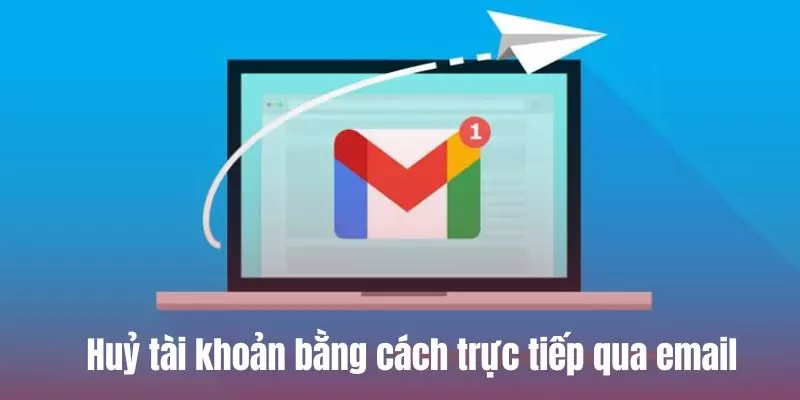 Hủy tài khoản qua email người dùng sẽ phải đợi tối thiểu 24 tiếng